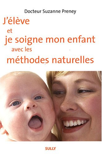 J'élève et je soigne mon enfant avec les méthodes naturelles