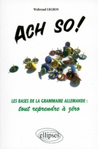 Ach so ! : les bases de la grammaire allemande : tout reprendre à zéro