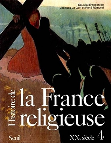 Histoire de la France religieuse. Vol. 4. Société sécularisée et renouveaux religieux : XXe siècle