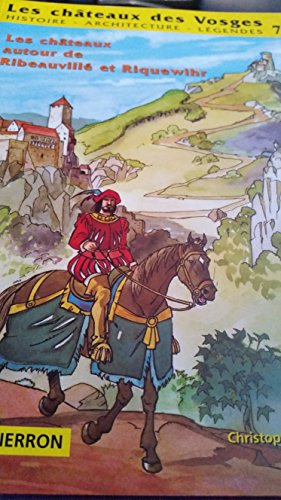 Les châteaux des Vosges : histoire, architecture, légendes. Vol. 7. Les châteaux de Ribeauvillé et R
