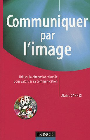 Communiquer par l'image : utiliser la dimension visuelle pour valoriser sa communication : 60 images