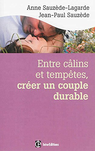 Entre câlins et tempêtes, créer un couple durable : les 5 notions clés pour surmonter les crises et 