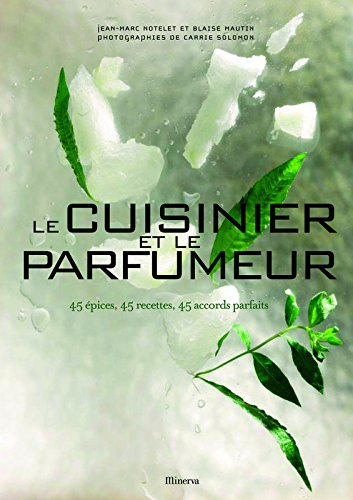 Le cuisinier et le parfumeur : 45 épices, 45 recettes, 45 accords parfaits