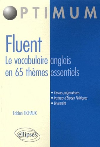 Fluent : le vocabulaire anglais en 65 thèmes essentiels : vocabulaire, concepts, idiomatismes