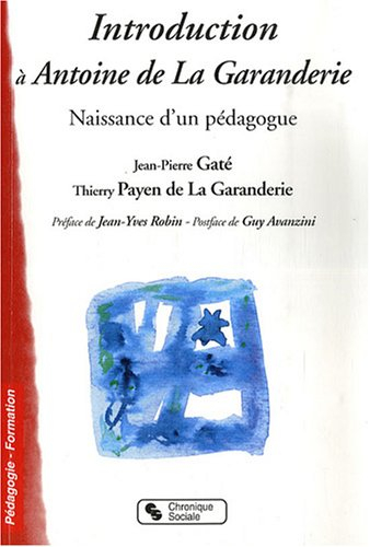 Introduction à Antoine de La Garanderie : naissance d'un pédagogue : dialogue avec l'auteur