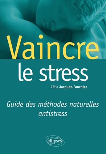 Vaincre le stress : guide des méthodes naturelles antistress