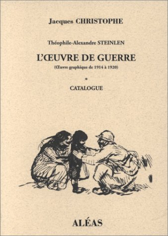 L'oeuvre de guerre : Théophile-Alexandre Steinlen. Vol. 1. Catalogue. oeuvre graphique de 1914 à 192