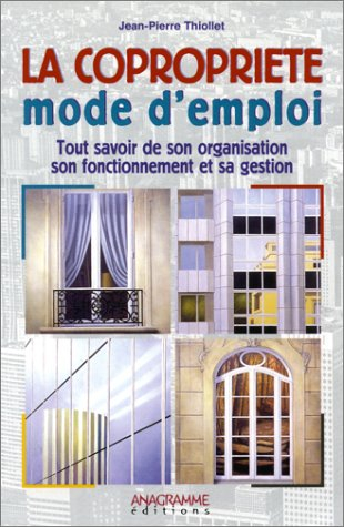 La copropriété, mode d'emploi : tout savoir de son organisation, son fonctionnement et sa gestion : 