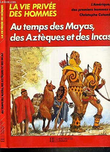 au temps des mayas, des aztèques et des incas (la vie privée des hommes)