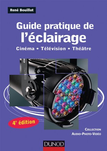 Guide pratique de l'éclairage : cinéma, télévision, théâtre