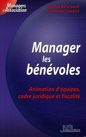 Manager les bénévoles : animation d'équipes, cadre juridique et fiscalité