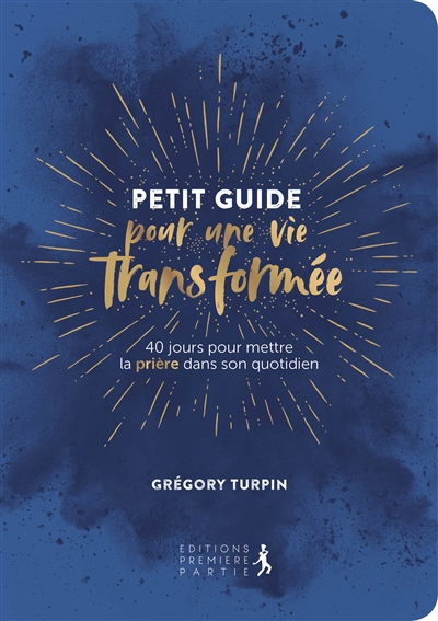 Petit guide pour une vie transformée : 40 jours pour mettre la prière dans son quotidien