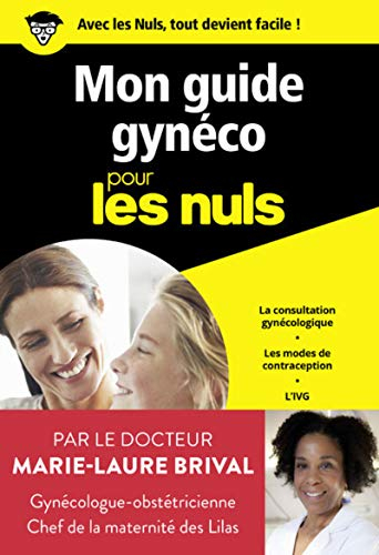 Mon guide gynéco pour les nuls : la consultation gynécologue, les modes de contraception, l'IVG, les