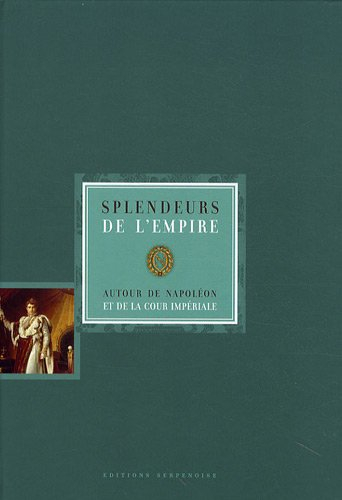 Splendeurs de l'Empire : autour de Napoléon et de la cour impériale