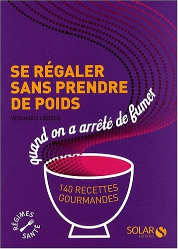 Se régaler sans prendre de poids quand on a arrêté de fumer : 140 recettes gourmandes