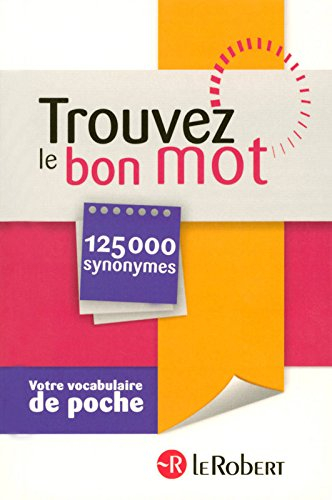 Trouvez le bon mot : votre vocabulaire de poche : 125.000 synonymes