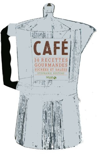 Café : 30 recettes gourmandes sucrées et salées