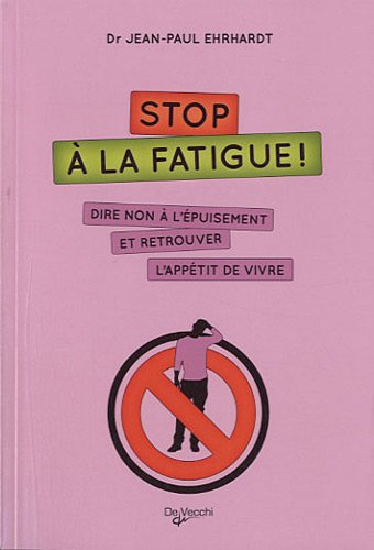 Stop à la fatigue ! : dire non à l'épuisement et retrouver l'appétit de vivre