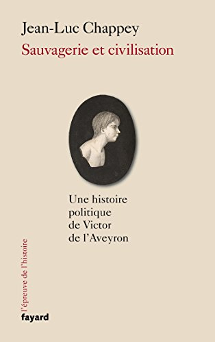 Sauvagerie et civilisation : une histoire politique de Victor de l'Aveyron