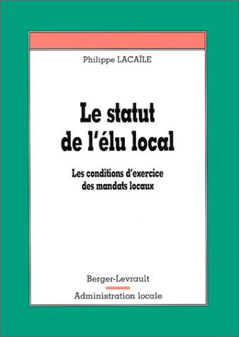 Le statut de l'élu local. Les conditions d'exercices des mandats locaux