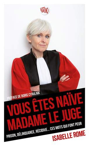 Vous êtes naïve, madame le juge : prison, délinquance, récidive... ces mots qui font peur