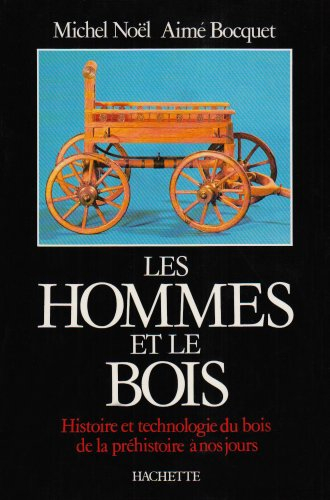 Les hommes et le bois : histoire et technologie du bois de la préhistoire à nos jours