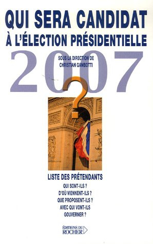 Qui sera candidat à l'élection présidentielle de 2007 ? : liste des prétendants : qui sont-ils ? d'o