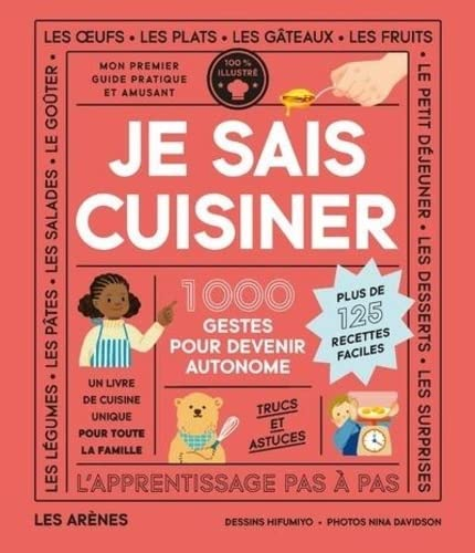 Je sais cuisiner : 1.000 gestes pour devenir autonome : un livre de cuisine unique pour toute la fam