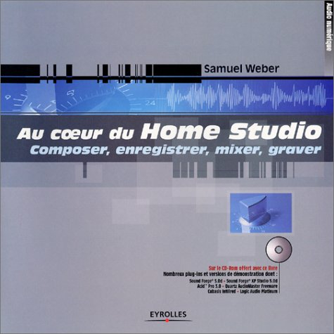 Au coeur du Home Studio : composer, enregistrer, mixer, graver