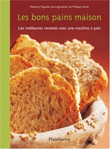 Les bons pains maison : les meilleures recettes avec une machine à pain