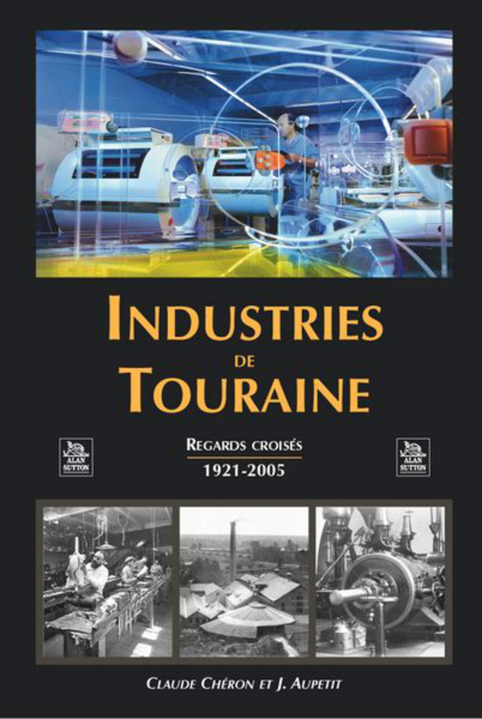 Industries de Touraine : regards croisés, 1921-2005