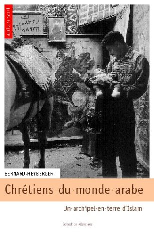 Chrétiens du monde arabe : un archipel en terre d'Islam - collectif