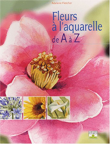 Fleurs à l'aquarelle de A à Z : 50 espèces à peindre en étapes