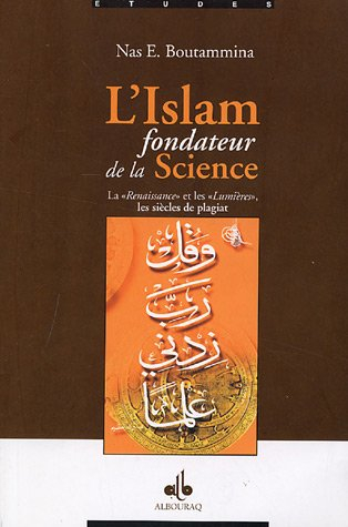 L'islam, fondateur de la science : la Renaissance et les Lumières, les siècles de plagiat