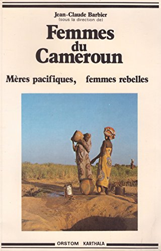Femmes du Cameroun : mères pacifiques, femmes rebelles