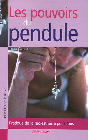 Les pouvoirs du pendule : pratique de la radiesthésie pour tous