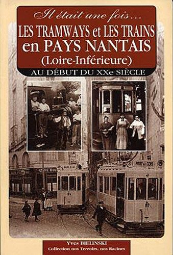 Il était une fois les tramways et les trains en Pays nantais (Loire-Inférieure) au début du XXe sièc
