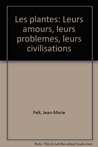 les plantes. leurs amours - leurs problèmes - leurs civilisations.