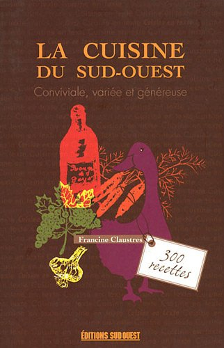 La cuisine du Sud-Ouest : conviviale, variée et généreuse : 300 recettes