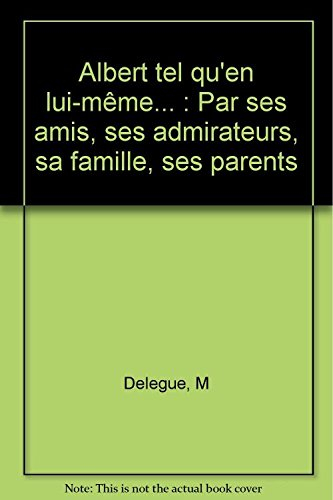 Albert tel qu'en lui-même : par ses amis, ses admirateurs, sa famille, ses parents