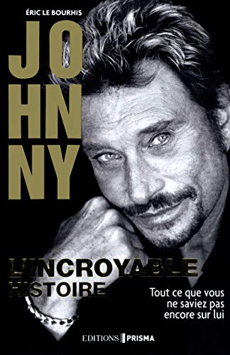 Johnny : l'incroyable histoire : tout ce que vous ne saviez pas encore sur lui