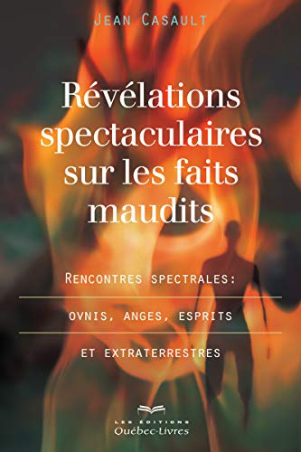 Révélations spectaculaires sur les faits maudits : rencontres spectrales : ovnis, anges, esprits et 