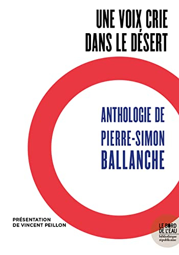 Une voix crie dans le désert : anthologie de Pierre-Simon Ballanche : philosophe romantique, mystiqu