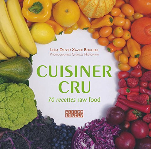 Cuisiner cru : 70 recettes raw food