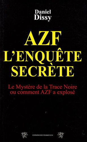 AZF, l'enquête secrète : le mystère de la trace noire ou Comment AZF a explosé