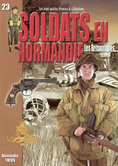 Soldats en Normandie : les Britanniques : juin-août 1944