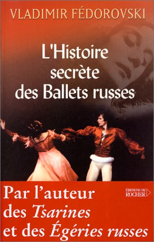 L'histoire secrète des Ballets russes : de Diaghilev à Picasso, de Cocteau à Stravinsky et Noureev