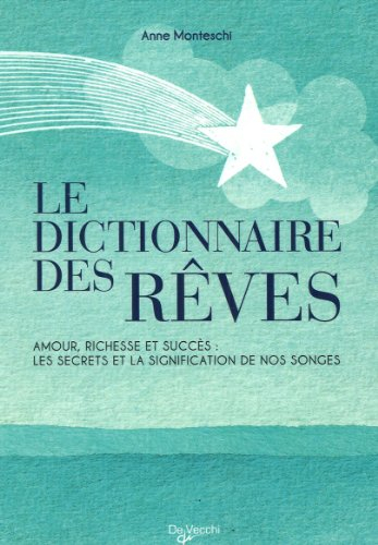 Le dictionnaire des rêves : amour, richesse et succès : les secrets et la signification de nos songe