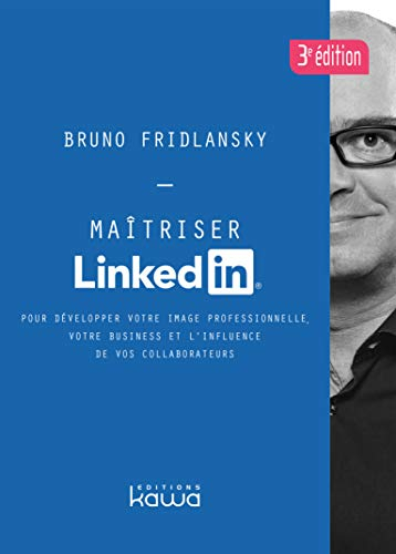 Maîtriser LinkedIn : pour développer votre image professionnelle, votre business et l'influence de v