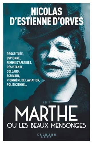 Marthe ou Les beaux mensonges : prostituée, espionne, femme d'affaires, résistante, collabo, écrivai